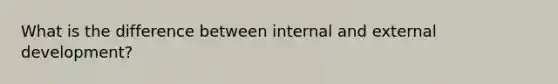 What is the difference between internal and external development?