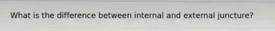 What is the difference between internal and external juncture?