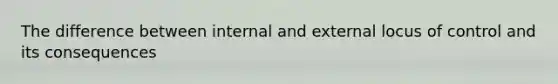 The difference between internal and external locus of control and its consequences