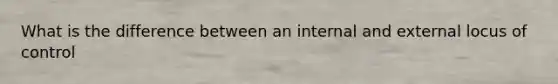 What is the difference between an internal and external locus of control