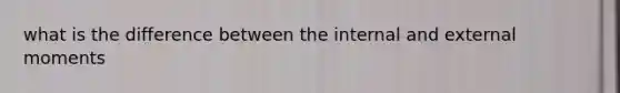 what is the difference between the internal and external moments