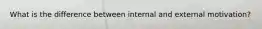 What is the difference between internal and external motivation?