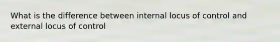 What is the difference between internal locus of control and external locus of control