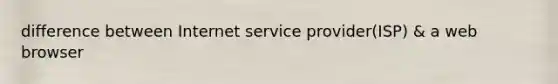 difference between Internet service provider(ISP) & a web browser