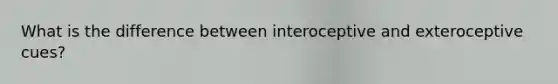 What is the difference between interoceptive and exteroceptive cues?