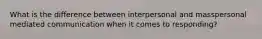 What is the difference between interpersonal and masspersonal mediated communication when it comes to responding?