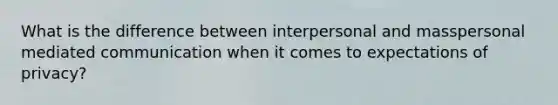 What is the difference between interpersonal and masspersonal mediated communication when it comes to expectations of privacy?