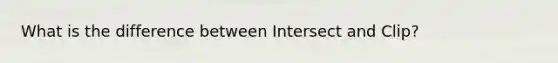 What is the difference between Intersect and Clip?