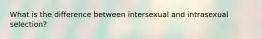 What is the difference between intersexual and intrasexual selection?