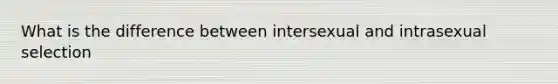 What is the difference between intersexual and intrasexual selection