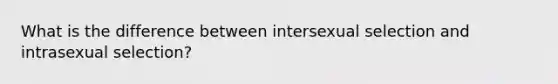 What is the difference between intersexual selection and intrasexual selection?