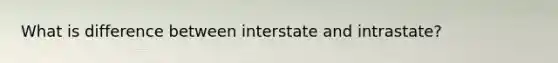 What is difference between interstate and intrastate?