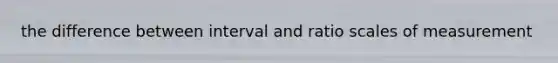 the difference between interval and ratio scales of measurement