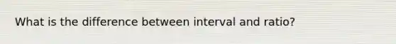 What is the difference between interval and ratio?