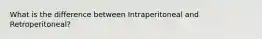 What is the difference between Intraperitoneal and Retroperitoneal?