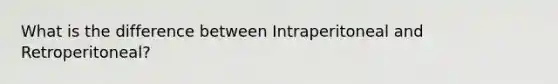 What is the difference between Intraperitoneal and Retroperitoneal?