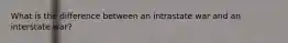 What is the difference between an intrastate war and an interstate war?