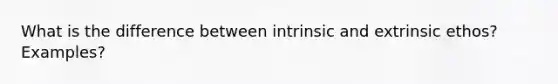 What is the difference between intrinsic and extrinsic ethos? Examples?