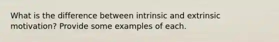 What is the difference between intrinsic and extrinsic motivation? Provide some examples of each.