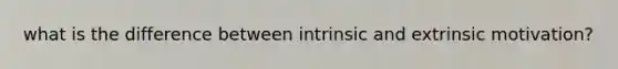what is the difference between intrinsic and extrinsic motivation?