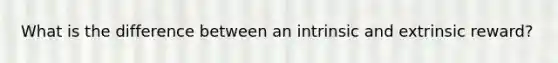 What is the difference between an intrinsic and extrinsic reward?