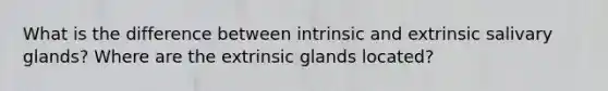 What is the difference between intrinsic and extrinsic salivary glands? Where are the extrinsic glands located?