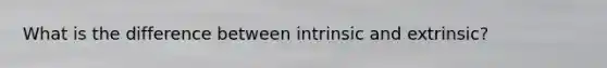 What is the difference between intrinsic and extrinsic?