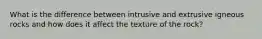 What is the difference between intrusive and extrusive igneous rocks and how does it affect the texture of the rock?