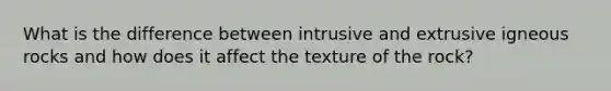 What is the difference between intrusive and extrusive igneous rocks and how does it affect the texture of the rock?