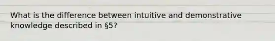 What is the difference between intuitive and demonstrative knowledge described in §5?