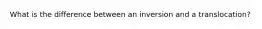 What is the difference between an inversion and a translocation?