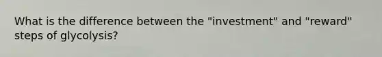 What is the difference between the "investment" and "reward" steps of glycolysis?