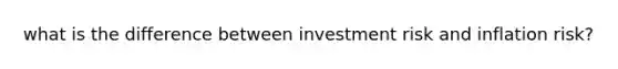 what is the difference between investment risk and inflation risk?