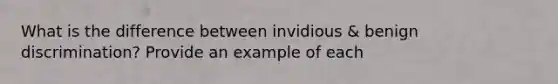 What is the difference between invidious & benign discrimination? Provide an example of each