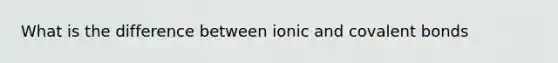 What is the difference between ionic and covalent bonds