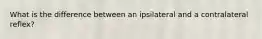 What is the difference between an ipsilateral and a contralateral reflex?