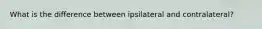 What is the difference between ipsilateral and contralateral?