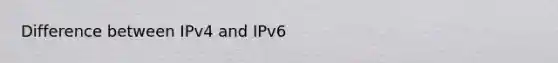 Difference between IPv4 and IPv6