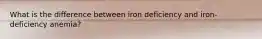What is the difference between iron deficiency and iron-deficiency anemia?