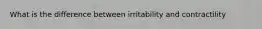 What is the difference between irritability and contractility