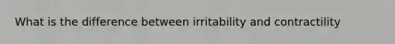 What is the difference between irritability and contractility