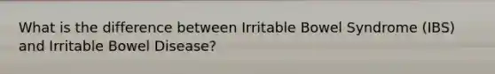 What is the difference between Irritable Bowel Syndrome (IBS) and Irritable Bowel Disease?