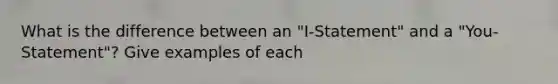 What is the difference between an "I-Statement" and a "You-Statement"? Give examples of each