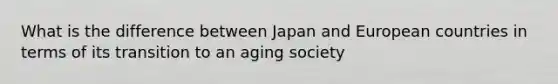 What is the difference between Japan and European countries in terms of its transition to an aging society