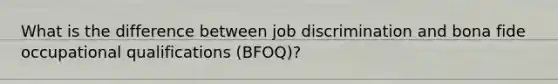 What is the difference between job discrimination and bona fide occupational qualifications (BFOQ)?