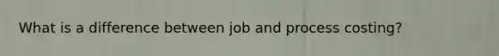 What is a difference between job and process costing?