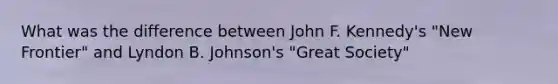 What was the difference between John F. Kennedy's "New Frontier" and Lyndon B. Johnson's "Great Society"