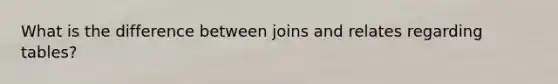 What is the difference between joins and relates regarding tables?