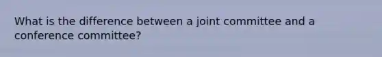 What is the difference between a joint committee and a conference committee?