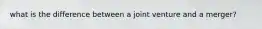 what is the difference between a joint venture and a merger?